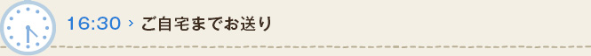 16:30 ご自宅までお送り